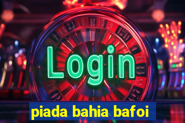piada bahia bafoi